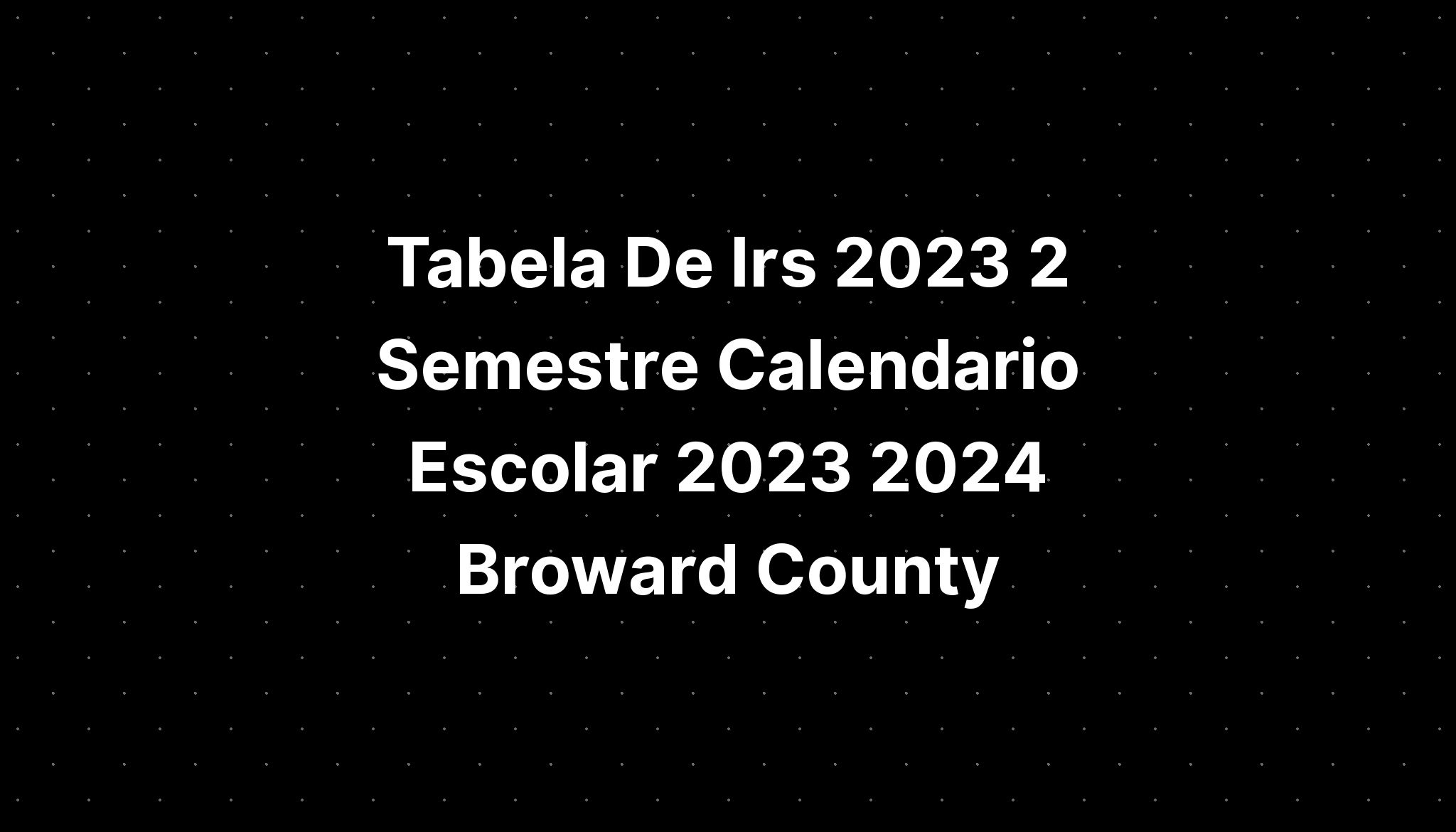 Tabela De Irs 2023 2 Semestre Calendario Escolar 2023 2024 Broward